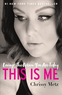 This is me : loving the person you are today / Chrissy Metz ; with Kevin Carr O'Leary.
