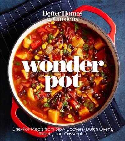 Better homes and gardens wonder pot : one-pot meals from slow cookers, dutch ovens, skillets, and casseroles / editor, Jessica Christesen ; Better homes and gardens.
