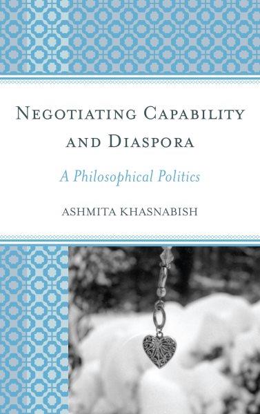 Negotiating capability and diaspora : a philosophical politics / Ashmita Khasnabish.