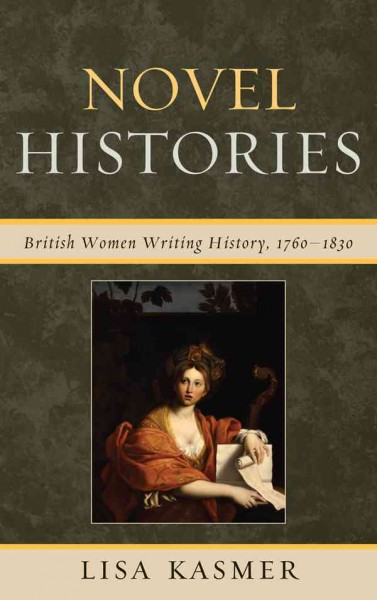 Novel histories : British women writing history, 1760-1830 / Lisa Kasmer.