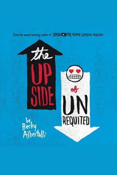 The upside of unrequited [electronic resource]. Becky Albertalli.