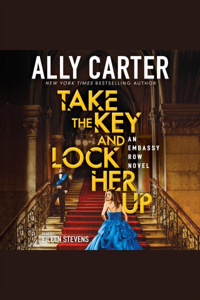 Take the key and lock her up [electronic resource] : Embassy Row Series, Book 3. Ally Carter.