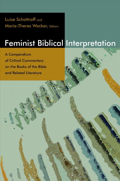 Feminist biblical interpretation : a compendium of critical commentary on the books of the Bible and related literature / edited by Luise Schottroff and Marie-Theres Wacker with the cooperation of Claudia Janssen and Beate Wehn ; Martin Rumscheidt, editor of the American edition ; translated by Lisa E. Dahill [and others].