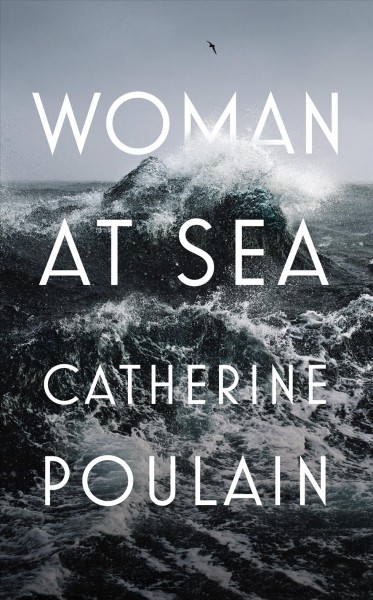 Woman at sea / Catherine Poulain ; translated from the French by Adriana Hunter.
