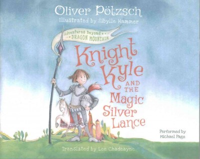 Knight Kyle and the magic silver lance / Oliver Pötzsch ; translated by Lee Chadeayne.