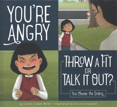 You're angry : throw a fit or talk it out? : you choose the ending / by Connie Colwell Miller ; illustrated by Victoria Assanelli.