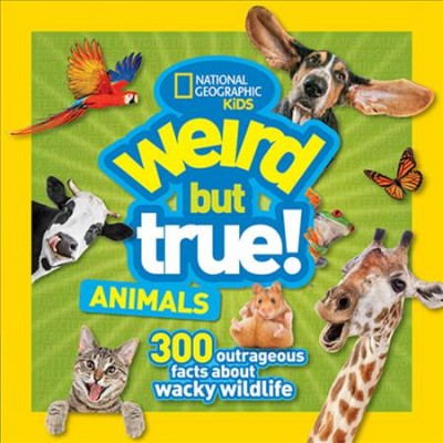 Weird but true! : animals : 300 outrageous facts about wacky wildlife / Julie Beer, Michelle Harris.