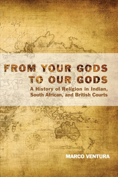 From your gods to our gods : a history of religion in Indian, South African, and British courts / Marco Ventura.