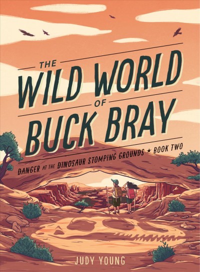 The wild world of Buck Bray. Danger at the Dinosaur Stomping Grounds Book 2 / Judy Young.