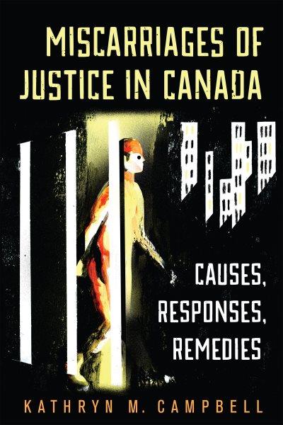 Miscarriages of justice in Canada : causes, responses, remedies / Kathryn M. Campbell.