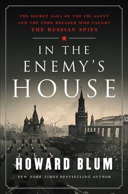 In the enemy's house : the secret saga of the FBI agent and the code breaker who caught the Russian spies / Howard Blum.