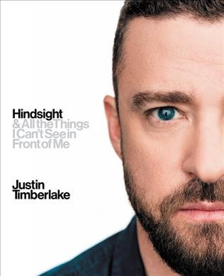 Hindsight : & all the things I can't see in front of me / Justin Timberlake, with Sandra Bark.