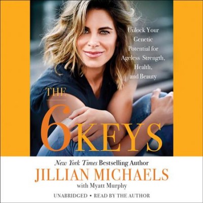 The 6 keys : unlock your genetic potential for ageless strength, health, and beauty / Jillian Michaels with Myatt Murphy.