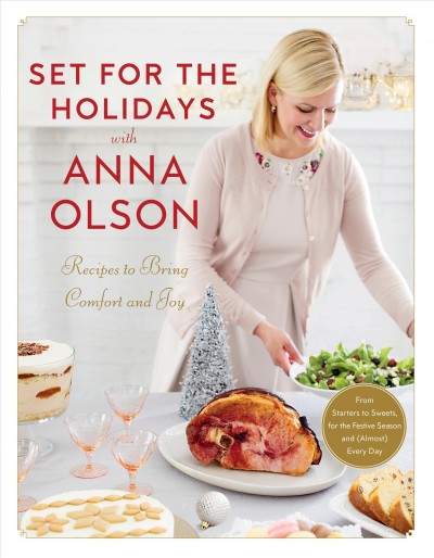 Set for the holidays with Anna Olson:  recipes to bring comfort and joy / Anna Olson.