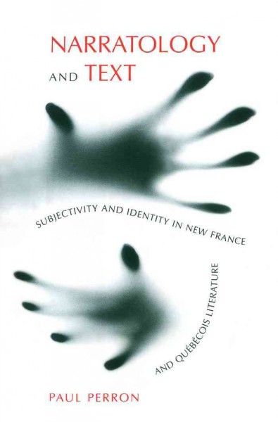 Narratology and text [electronic resource] : subjectivity and identity in New France and Québécois literature / Paul Perron.
