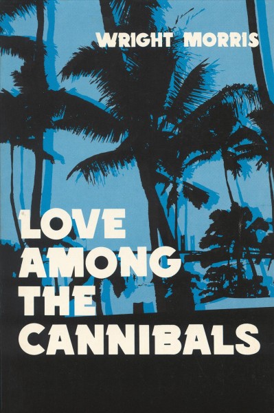 Love among the cannibals / Wright Morris.
