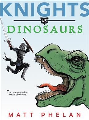 Knights vs. dinosaurs / written and illustrated by Matt Phelan.