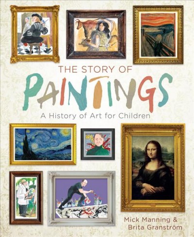 The story of paintings : a history of art for children / by Mick Manning and Brita Granstrœm.
