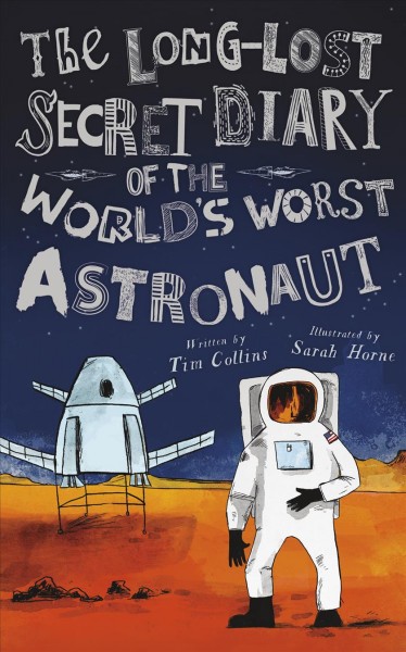The long-lost secret diary of the world's worst astronaut / written by Tim Collins ; illustrated by Sarah Horne.