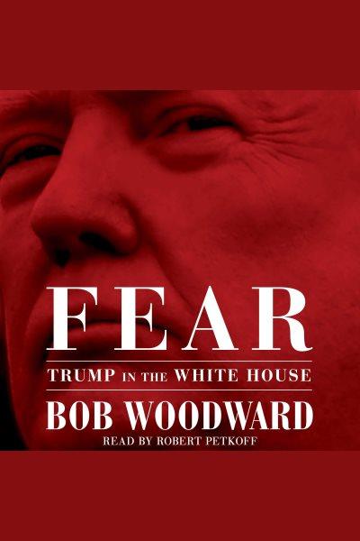 Fear [electronic resource] : Trump in the White House. Bob Woodward.