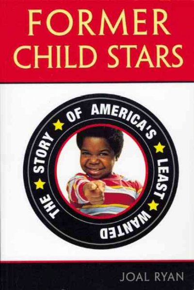 Former child stars : the story of America's least wanted / Joal Ryan. Hardcover Book