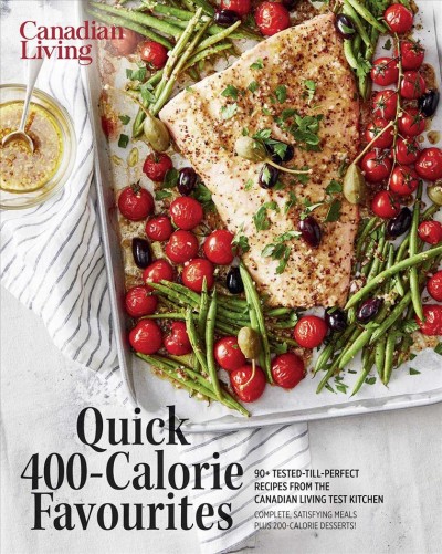 Quick 400-calorie favourites : 90+ tested-till-perfect recipes from the Canadian Living Test Kitchen.