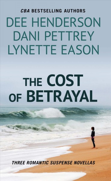 The cost of betrayal : three romantic suspense novellas / Dee Henderson, Dani Pettrey, Lynette Eason.