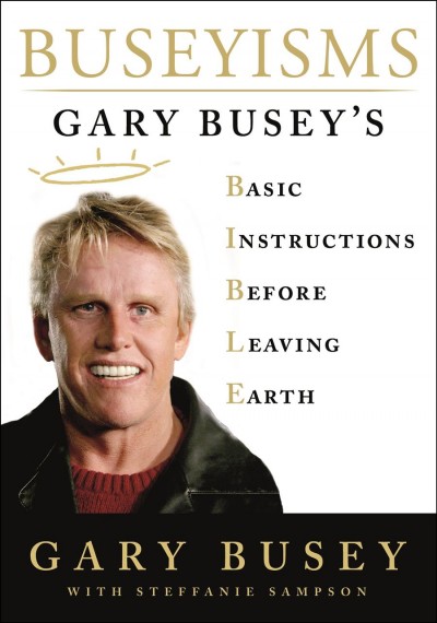 Buseyisms : Gary Busey's basic instructions before leaving Earth / Gary Busey with Steffanie Sampson.