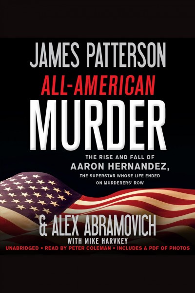 All-american murder [electronic resource] : The Rise and Fall of Aaron Hernandez, the Superstar Whose Life Ended on Murderers' Row. James Patterson.