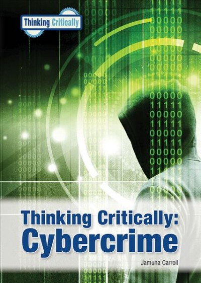 Thinking critically : Cybercrime / by Jamuna Carroll.