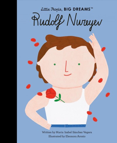 Rudolf Nureyev / written by Isabel Sanchez Vegara ; illustrated by Eleonora Arosio.