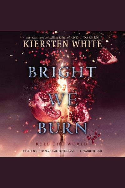 Bright we burn [electronic resource] : The Conqueror's Saga, Book 3. Kiersten White.