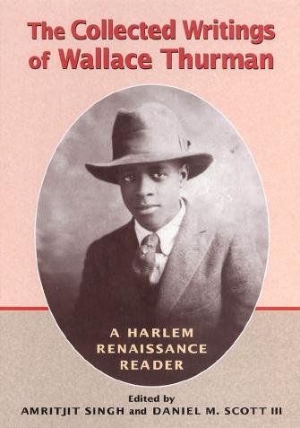 The collected writings of Wallace Thurman : a Harlem Renaissance reader / edited by Amritjit Singh and Daniel M. Scott III.
