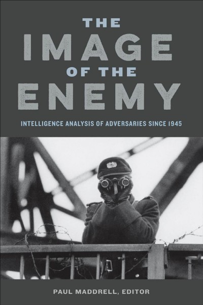 The image of the enemy : intelligence analysis of adversaries since 1945 / Paul Maddrell, editor.