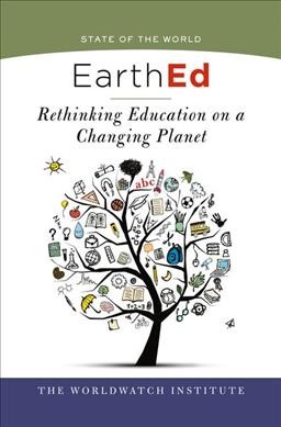 EarthEd : rethinking education on a changing planet / Erik Assadourian, project director ; Erik Assadourian and Lisa Mastny, editors.