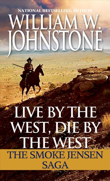 Live by the west, die by the west : the Smoke Jensen saga / William W. Johnstone.