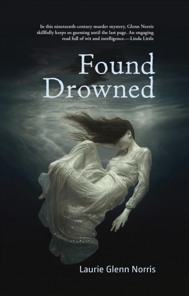 Found drowned : a novel / Laurie Glenn Norris.