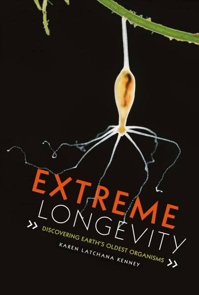 Extreme longevity : discovering Earth's oldest organisms / Karen Latchana Kenney.