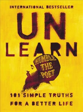 Unlearn : 101 simple truths for a better life / Humble the Poet.