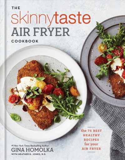 The skinnytaste air fryer cookbook : the 75 best healthy recipes for your air fryer / Gina Homolka with Heather K. Jones, R.D.