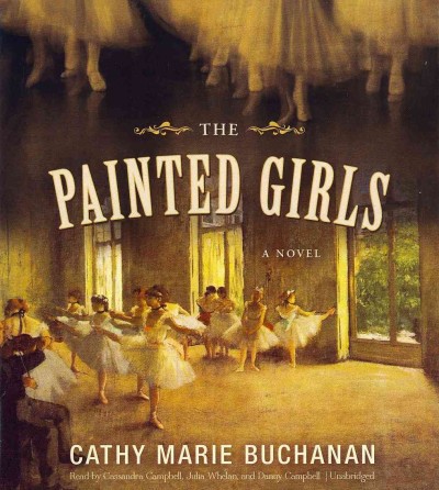 The painted girls [sound recording] : a novel / by Cathy Marie Buchanan.