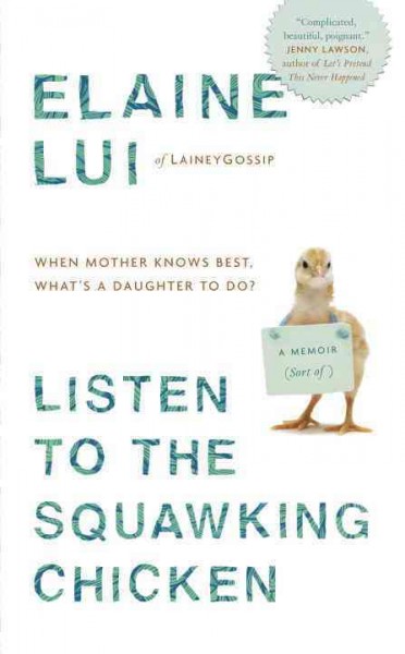 Listen to the squawking Chicken : when mother knows best, what's a daughter to do? : a memoir (sort of) / Elaine Lui.