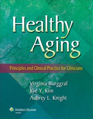 Healthy aging : principles and clinical practice for clinicians / [edited by] Virginia Burggraf, Kye Y. Kim, Aubrey L. Knight.