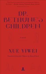 Dr. Bethune's children : a novel / Xue Yiwei ; translated from the Chinese by Darryl Sterk.
