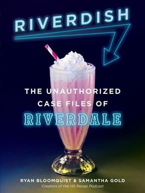 Riverdish : the unauthorized case files of Riverdale / Ryan Bloomquist & Samantha Gold.