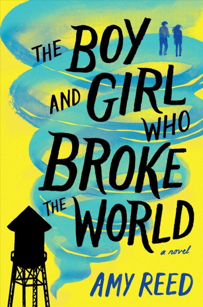 The boy and girl who broke the world / Amy Reed.