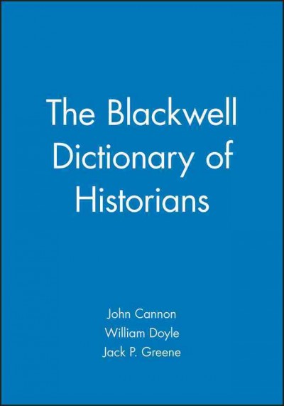 The Blackwell dictionary of historians / edited by John Cannon ... [et al.]. --