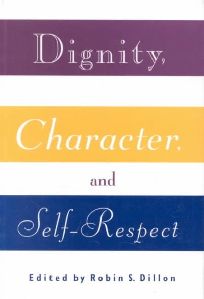Dignity, character, and self-respect / edited, and with an introduction by Robin S. Dillon.