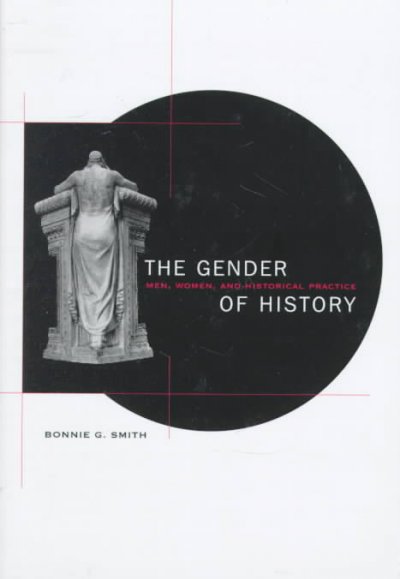 The gender of history : men, women, and historical practice / Bonnie G. Smith.