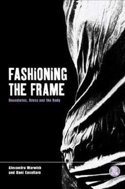 Fashioning the frame : boundaries, dress and body / Dani Cavallaro and Alexandra Warwick.